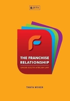 The franchise relationship under South African law - T. Woker
