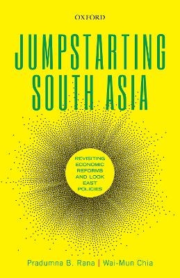 Jumpstarting South Asia - Pradumna B. Rana, Wai-Mun Chia