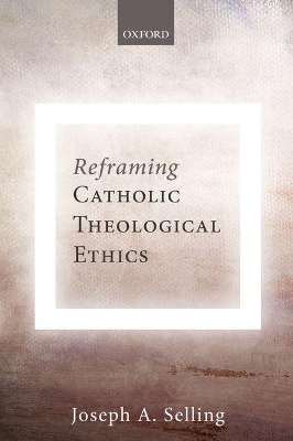 Reframing Catholic Theological Ethics - Joseph A. Selling