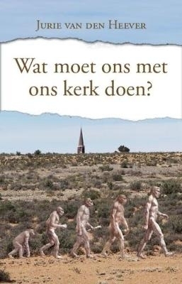 Wat moet ons met ons kerk doen? - Jurie van den Heever