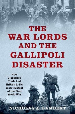 The War Lords and the Gallipoli Disaster - Nicholas A. Lambert