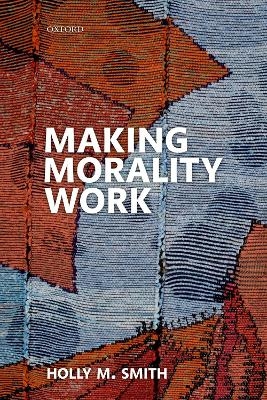 Making Morality Work - Holly M. Smith