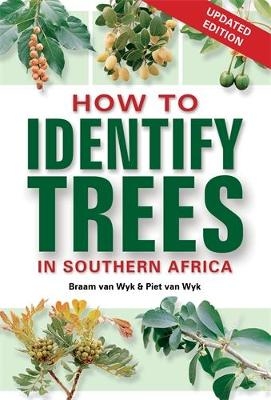 How to Identify Trees in Southern Africa - Braam van Wyk, Piet van Wyk