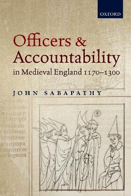 Officers and Accountability in Medieval England 1170-1300 - John Sabapathy