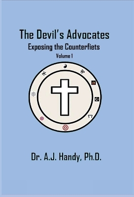 The Devil's Advocates - Exposing the Counterfeits Exposing the Counterfeits - Dr A J Handy