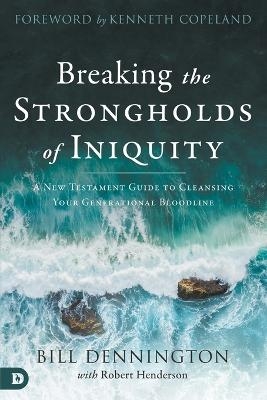 Breaking the Strongholds of Iniquity - Bill Dennington, R Henderson