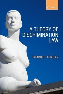 A Theory of Discrimination Law - Tarunabh Khaitan