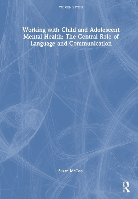 Working with Child and Adolescent Mental Health: The Central Role of Language and Communication