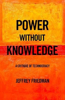 Power without Knowledge - Jeffrey Friedman