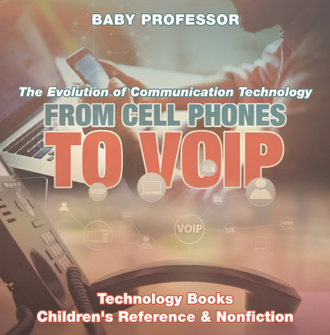 From Cell Phones to VOIP: The Evolution of Communication Technology - Technology Books | Children's Reference & Nonfiction - Baby Professor