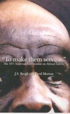 To make them serve ... : The 1871 Transvaal Commission on African Labour