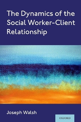 The Dynamics of the Social Worker-Client Relationship - Joseph Walsh