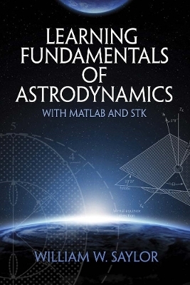 Learning Fundamentals of Astrodynamics with Matlab® and Stk® - William Saylor