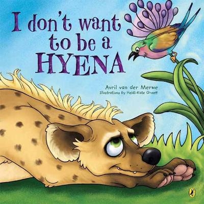 I Don&rsquo;t Want to Be a Hyena - Avril Van Der Merwe, Heidi-Kate Greeff