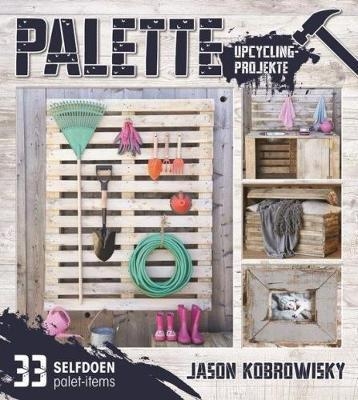 Palette: Upcycling-projekte 33 selfdoen palet-items - Jason Kobrowisky