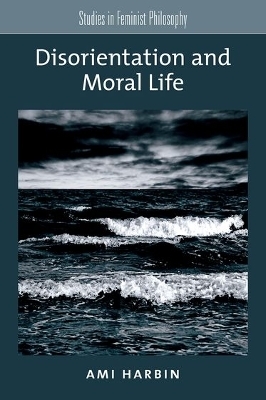 Disorientation and Moral Life - Ami Harbin