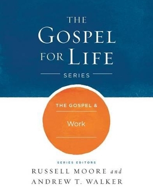 The Gospel & Work - Russell D. Moore, Andrew T. Walker