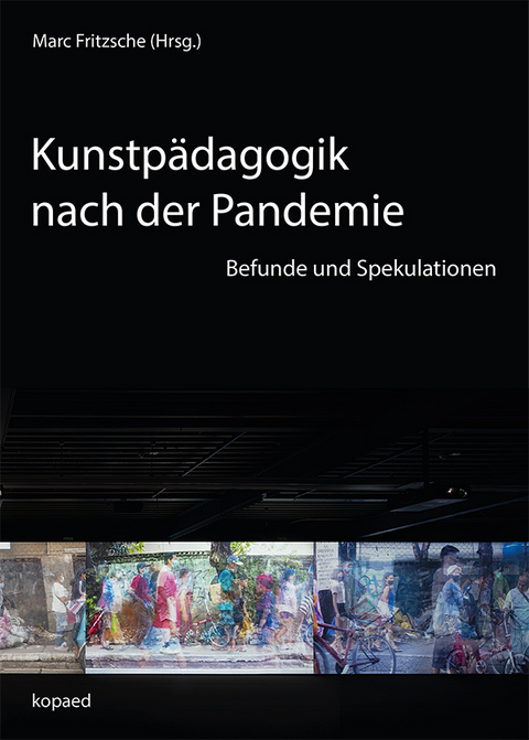 Kunstp&auml;dagogik nach der Pandemie - 