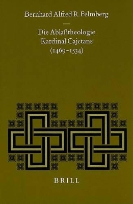 Die Ablasstheologie Kardinal Cajetans (1469-1534) -  Felmberg