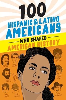 100 Hispanic and Latino Americans Who Shaped American History - Rick Laezman