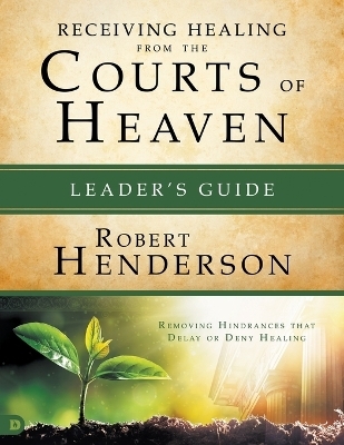 Receiving Healing From The Courts Of Heaven Leader's Guide - Robert Henderson