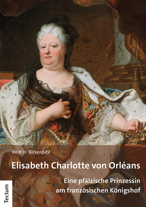Elisabeth Charlotte von Orl&eacute;ans - Wolf H. Birkenbihl
