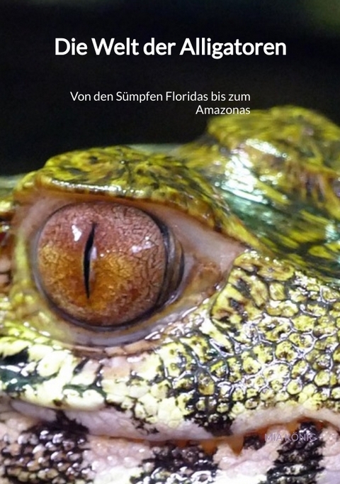 Die Welt der Alligatoren - Mia K&ouml;nig