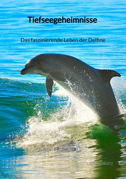 Tiefseegeheimnisse - Das faszinierende Leben der Delfine - Leon Schmitz