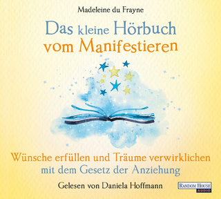 Das kleine Hörbuch vom Manifestieren - Madeleine du Frayne; Daniela Hoffmann