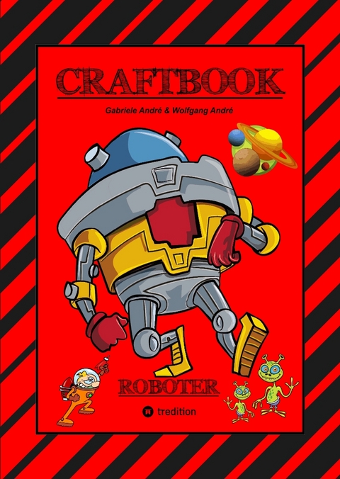 CRAFTBOOK - ROBOTER - SPACE GAME - COOLE MOTIVE - R&Auml;TSEL - STORYTELLING - RAKETEN BASTELN - SONNENSYSTEM - UFO - Gabriele Andr&eacute;, Wolfgang Andr&eacute;