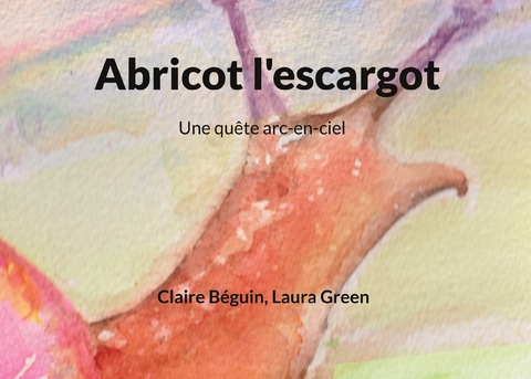Abricot l'escargot - Claire B&eacute;guin, Laura Green
