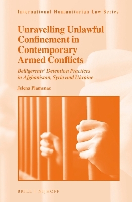 Unravelling Unlawful Confinement in Contemporary Armed Conflicts - Jelena Plamenac