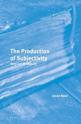 The Production of Subjectivity: Marx and Philosophy - Jason Read