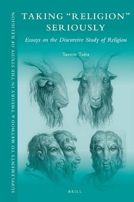 Taking &lsquo;Religion&rsquo; Seriously: Essays on the Discursive Study of Religion - Teemu Taira