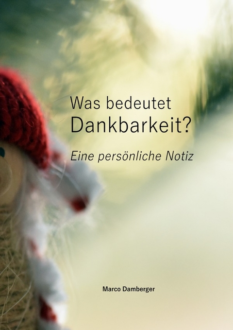 Was bedeutet Dankbarkeit? - Eine pers&ouml;nliche Notiz - Marco Damberger