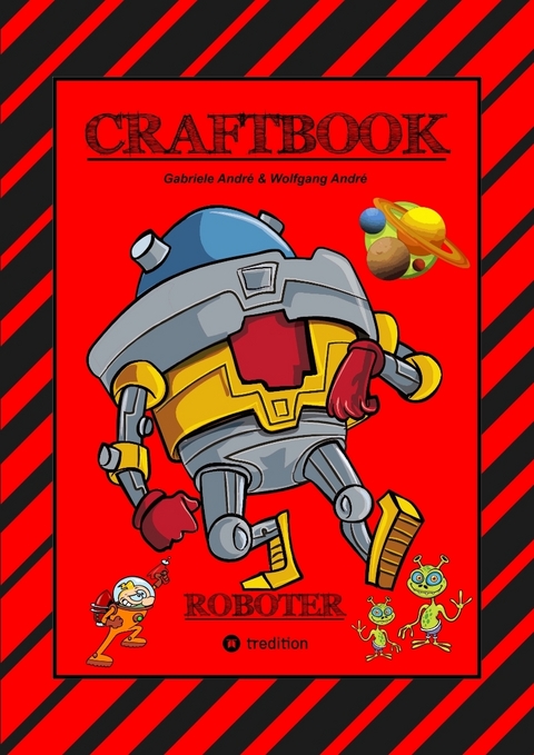 CRAFTBOOK - ROBOTER - SPACE GAME - COOLE MOTIVE - R&Auml;TSEL - STORYTELLING - RAKETEN BASTELN - SONNENSYSTEM - UFO - Gabriele Andr&eacute;, Wolfgang Andr&eacute;