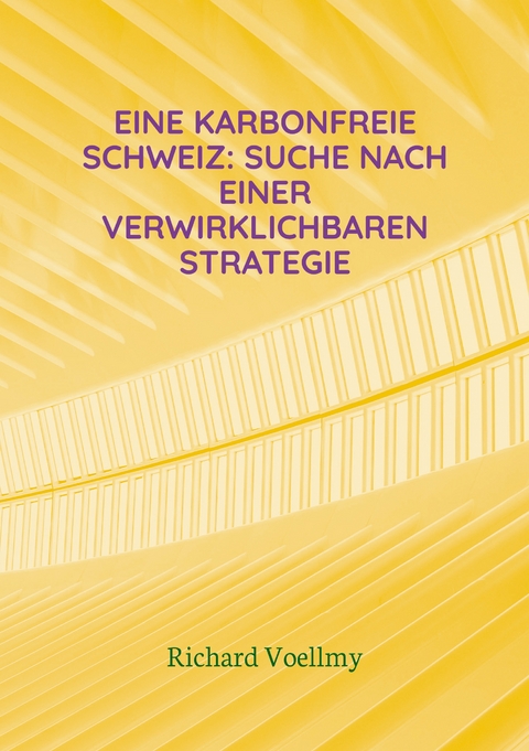 Eine karbonfreie Schweiz: Suche nach einer verwirklichbaren Strategie - Richard Voellmy