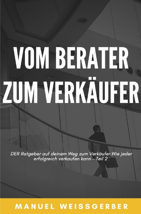 Vom Berater zum Verkäufer / Vom Berater zum Verkäufer - Teil 2 - Manuel Weissgerber