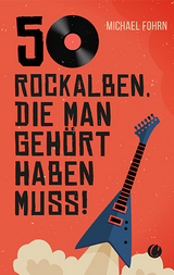 50 Rock-Alben, die man gehört haben muss - Michael Fohrn
