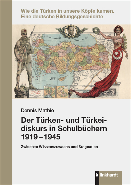 Der T&uuml;rken- und T&uuml;rkeidiskurs in Schulb&uuml;chern 1919 &ndash; 1945 - Dennis Mathie