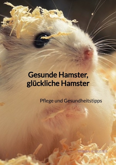 Gesunde Hamster, gl&uuml;ckliche Hamster - Fabian Schuster