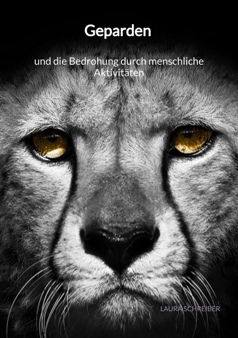Geparden und die Bedrohung durch menschliche Aktivit&auml;ten - Laura Schreiber