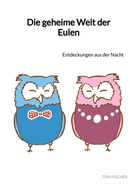 Die geheime Welt der Eulen - Tom Fischer