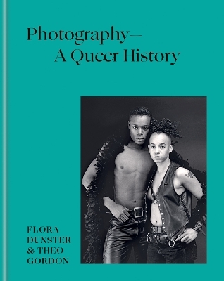 Photography &ndash; A Queer History - Flora Dunster, Theo Gordon