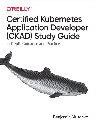 Certified Kubernetes Application Developer (CKAD) Study Guide - Benjamin Muschko