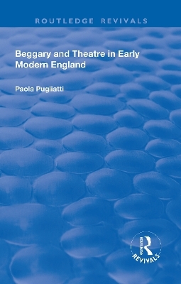 Beggary and Theatre in Early Modern England - Paola Pugliatti