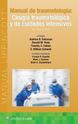 Manual de traumatolog&iacute;a. Cirug&iacute;a traumatol&oacute;gica y de cuidados intensivos - Andrew B. Peitzman, Donald M. Yealy, Timothy C. Fabian, C. William Schwab, Francis X Guyette