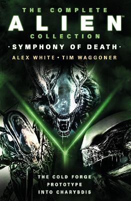 The Complete Alien Collection: Symphony of Death (The Cold Forge, Prototype, Into Charybdis) - Alex White, Tim Waggoner