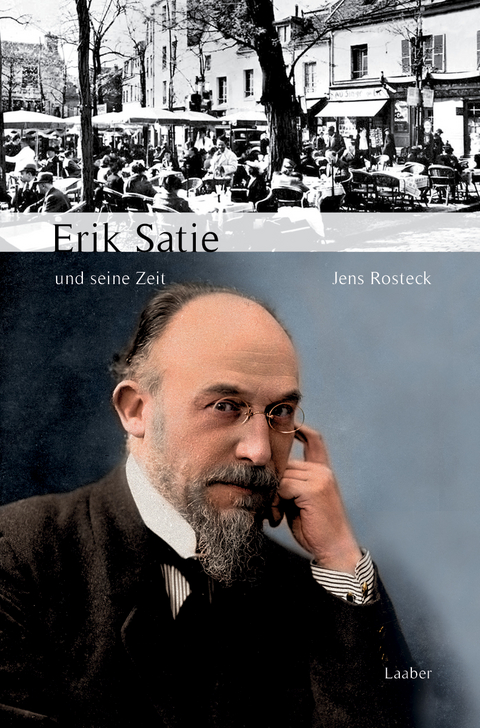 Erik Satie und seine Zeit - Jens Rosteck