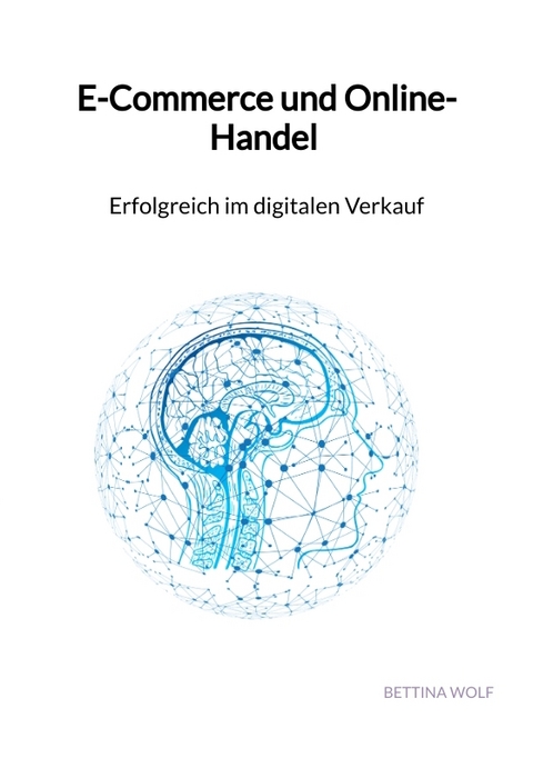 E-Commerce und Online-Handel - Erfolgreich im digitalen Verkauf - Bettina Wolf